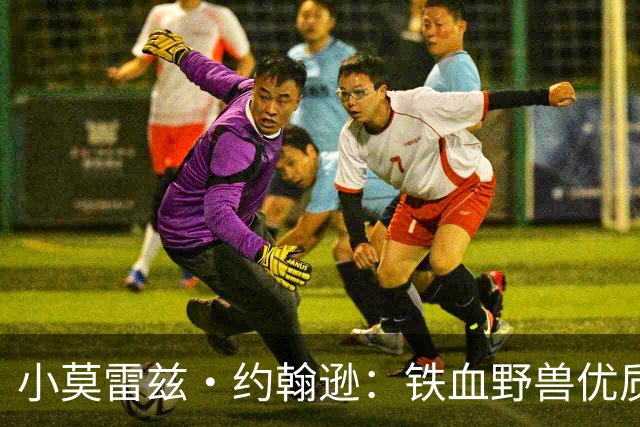 小莫雷兹·约翰逊：铁血野兽优质冠军拼图 开发三分顺位直逼乐透